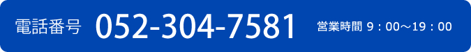 電話番号 052-304-7581 営業時間9:00~19:00